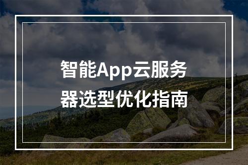 智能App云服务器选型优化指南