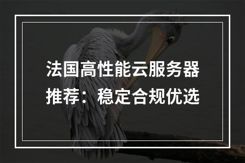 法国高性能云服务器推荐：稳定合规优选