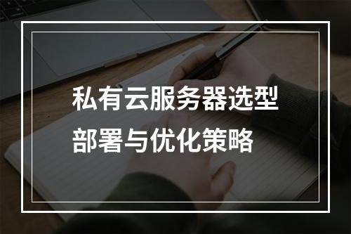 私有云服务器选型部署与优化策略