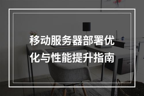 移动服务器部署优化与性能提升指南
