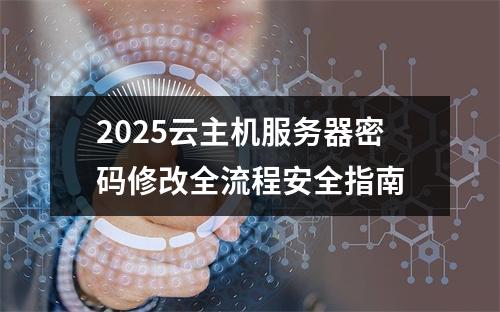 2025云主机服务器密码修改全流程安全指南