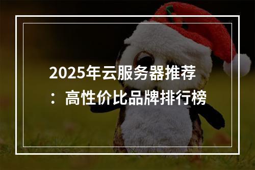 2025年云服务器推荐：高性价比品牌排行榜