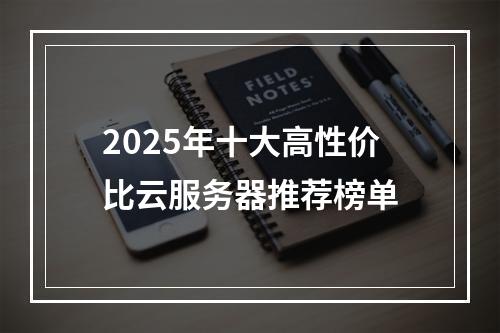 2025年十大高性价比云服务器推荐榜单