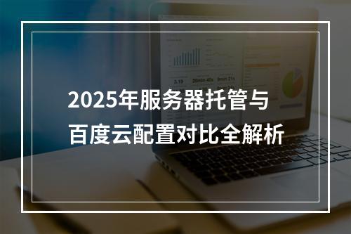 2025年服务器托管与百度云配置对比全解析