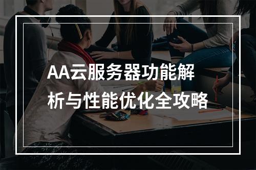 AA云服务器功能解析与性能优化全攻略