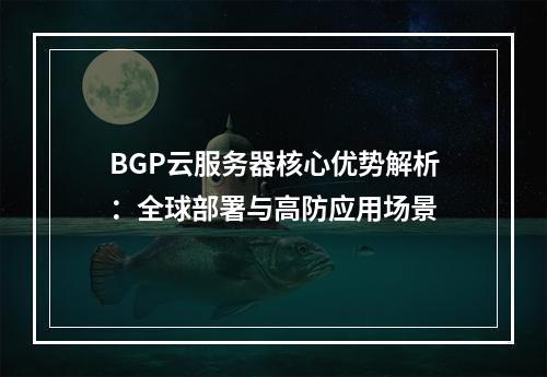BGP云服务器核心优势解析：全球部署与高防应用场景