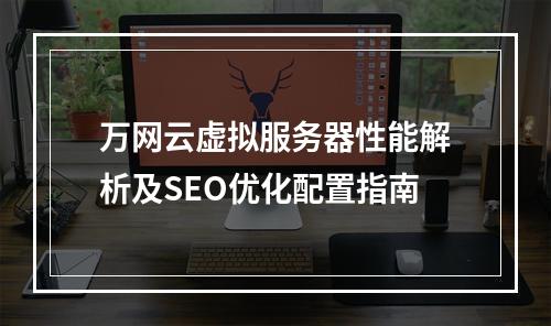 万网云虚拟服务器性能解析及SEO优化配置指南