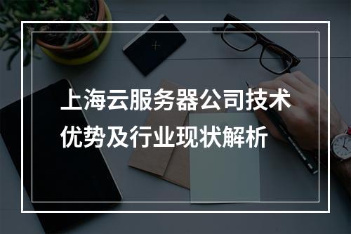 上海云服务器公司技术优势及行业现状解析