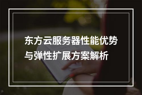 东方云服务器性能优势与弹性扩展方案解析