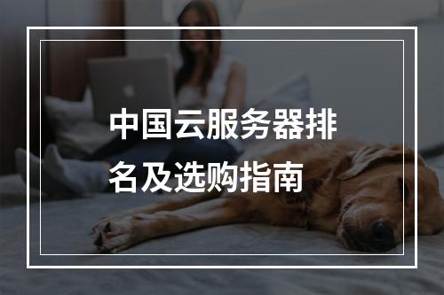 中国云服务器排名及选购指南