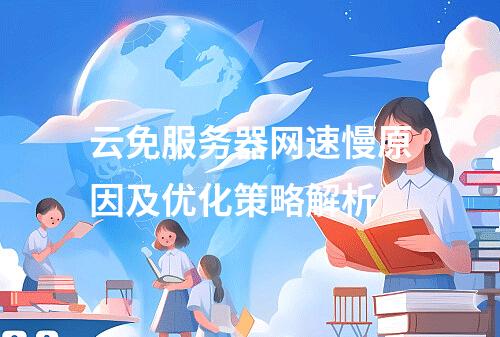 云免服务器网速慢原因及优化策略解析