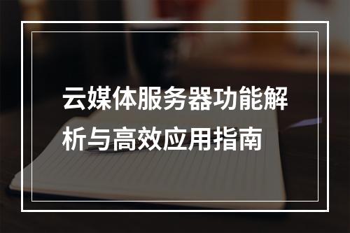 云媒体服务器功能解析与高效应用指南
