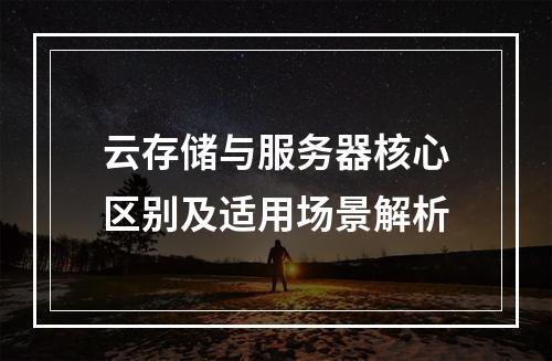 云存储与服务器核心区别及适用场景解析
