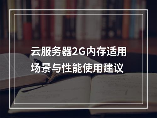 云服务器2G内存适用场景与性能使用建议