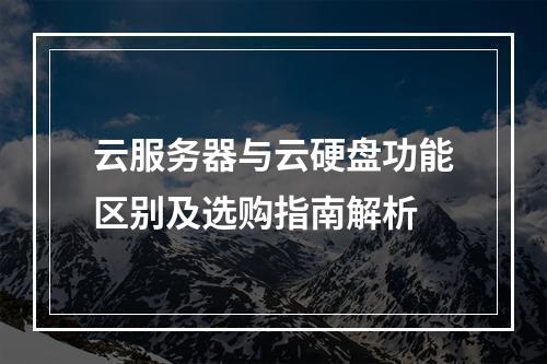 云服务器与云硬盘功能区别及选购指南解析