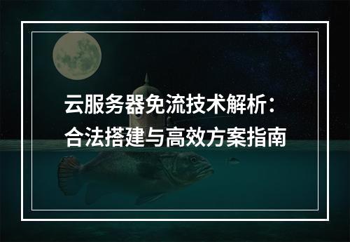 云服务器免流技术解析：合法搭建与高效方案指南