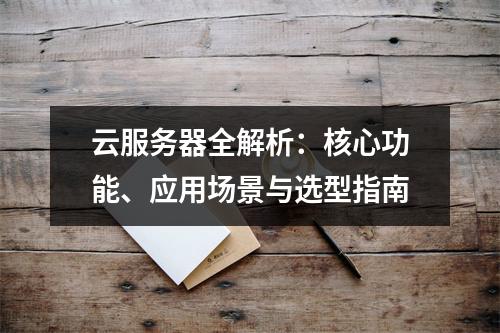 云服务器全解析：核心功能、应用场景与选型指南