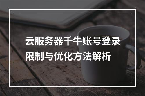云服务器千牛账号登录限制与优化方法解析