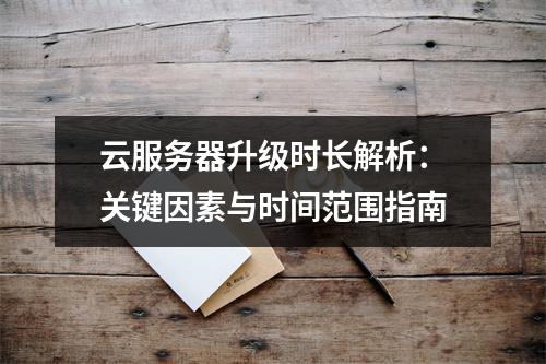 云服务器升级时长解析：关键因素与时间范围指南