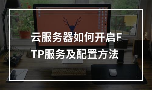 云服务器如何开启FTP服务及配置方法
