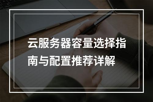 云服务器容量选择指南与配置推荐详解