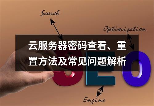 云服务器密码查看、重置方法及常见问题解析