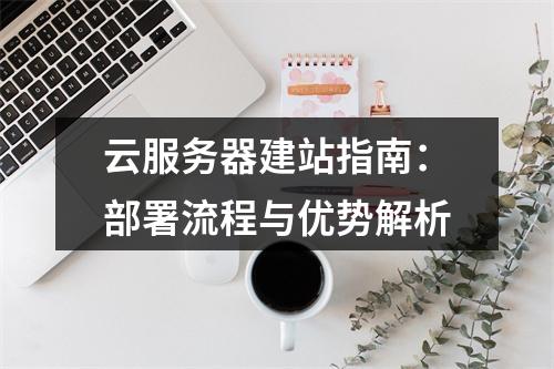 云服务器建站指南：部署流程与优势解析