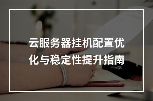 云服务器挂机配置优化与稳定性提升指南
