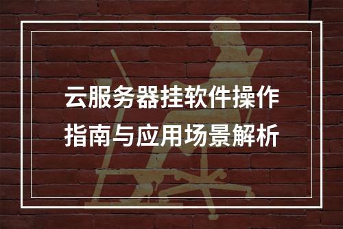 云服务器挂软件操作指南与应用场景解析