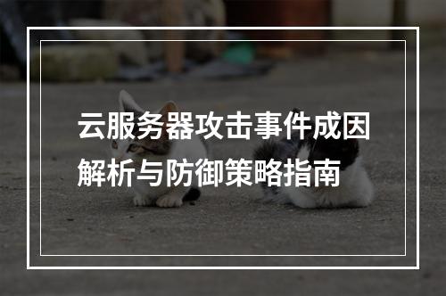云服务器攻击事件成因解析与防御策略指南