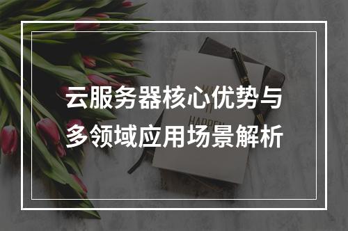 云服务器核心优势与多领域应用场景解析