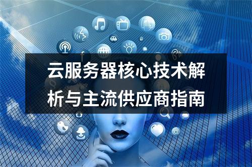 云服务器核心技术解析与主流供应商指南
