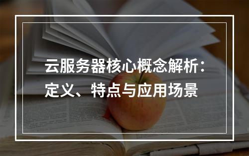 云服务器核心概念解析：定义、特点与应用场景