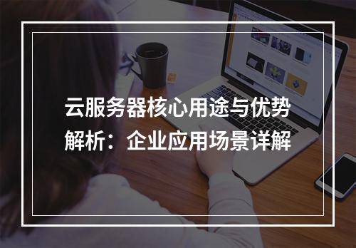 云服务器核心用途与优势解析：企业应用场景详解