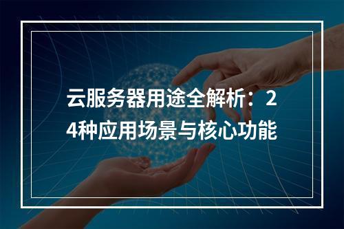 云服务器用途全解析：24种应用场景与核心功能