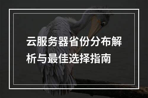 云服务器省份分布解析与最佳选择指南