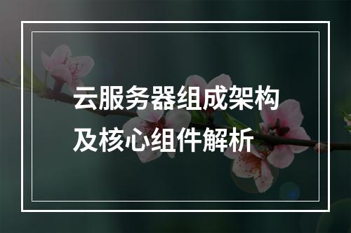 云服务器组成架构及核心组件解析