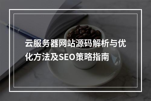 云服务器网站源码解析与优化方法及SEO策略指南