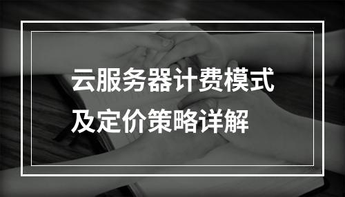 云服务器计费模式及定价策略详解