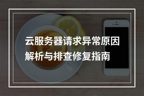 云服务器请求异常原因解析与排查修复指南