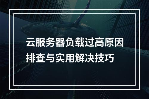 云服务器负载过高原因排查与实用解决技巧