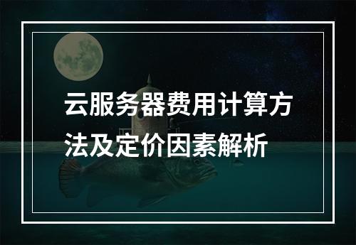 云服务器费用计算方法及定价因素解析