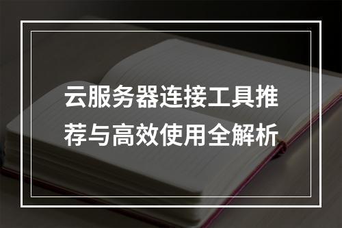 云服务器连接工具推荐与高效使用全解析