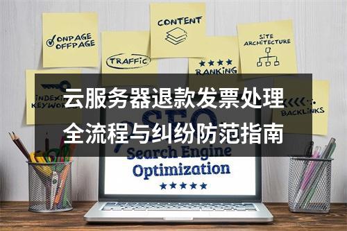云服务器退款发票处理全流程与纠纷防范指南