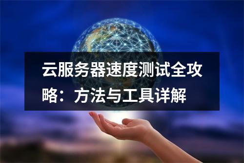 云服务器速度测试全攻略：方法与工具详解