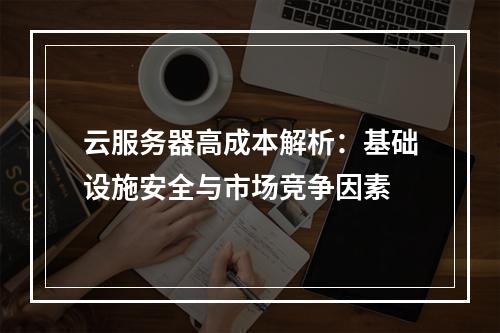 云服务器高成本解析：基础设施安全与市场竞争因素