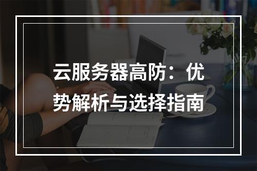 云服务器高防：优势解析与选择指南