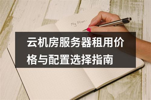 云机房服务器租用价格与配置选择指南