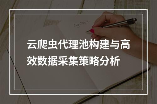 云爬虫代理池构建与高效数据采集策略分析