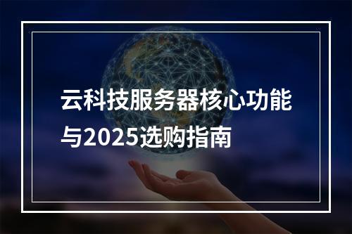 云科技服务器核心功能与2025选购指南